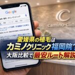 愛媛県の植毛はカミノクリニック福岡院？大阪比較で最安ルート解説【2026】