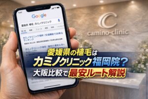 愛媛県の植毛はカミノクリニック福岡院？大阪比較で最安ルート解説【2026】