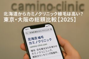北海道からカミノクリニック植毛は高い？東京・大阪の総額比較【2025】