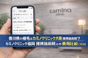 香川県の植毛はカミノクリニック大阪 提携施術院？カミノクリニック福岡 提携施術院との費用比較【2026】